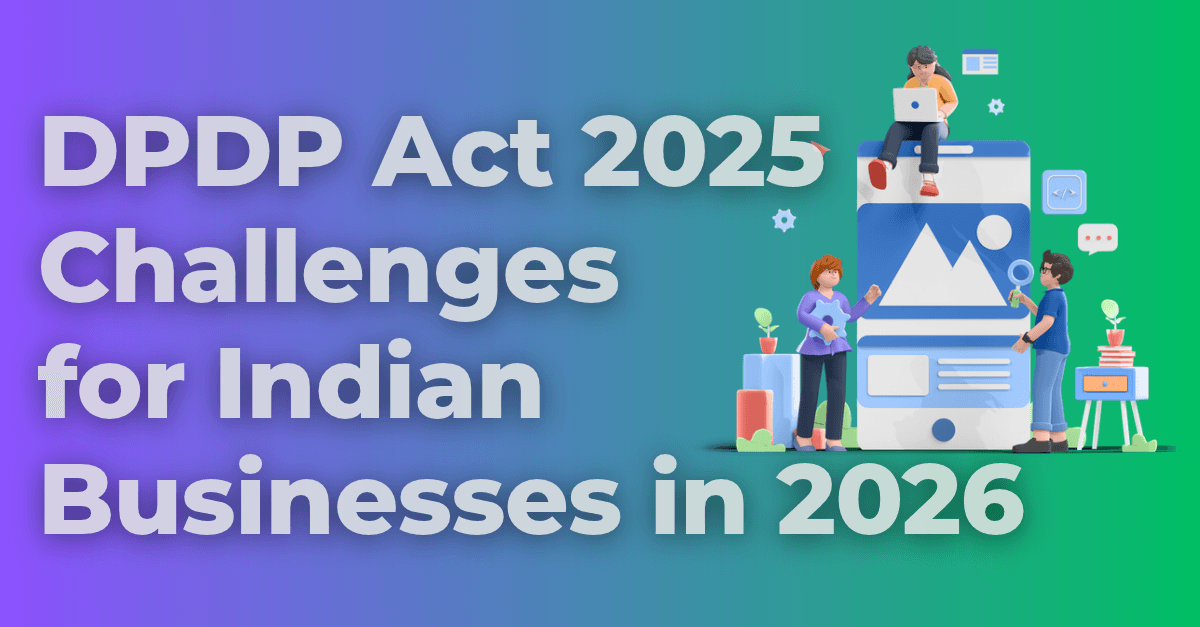 DPDP Act 2025: The Trending Compliance Problems Every Indian Business Is Facing (And How Cunix Can Solve Them)